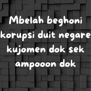Read more about the article MBELAH BEGHONI KORUPSI DUET NEGARE KUJOMEN DOK SEK AMPOOON DOK